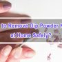 How Do You Remove Dip Nail Polish?